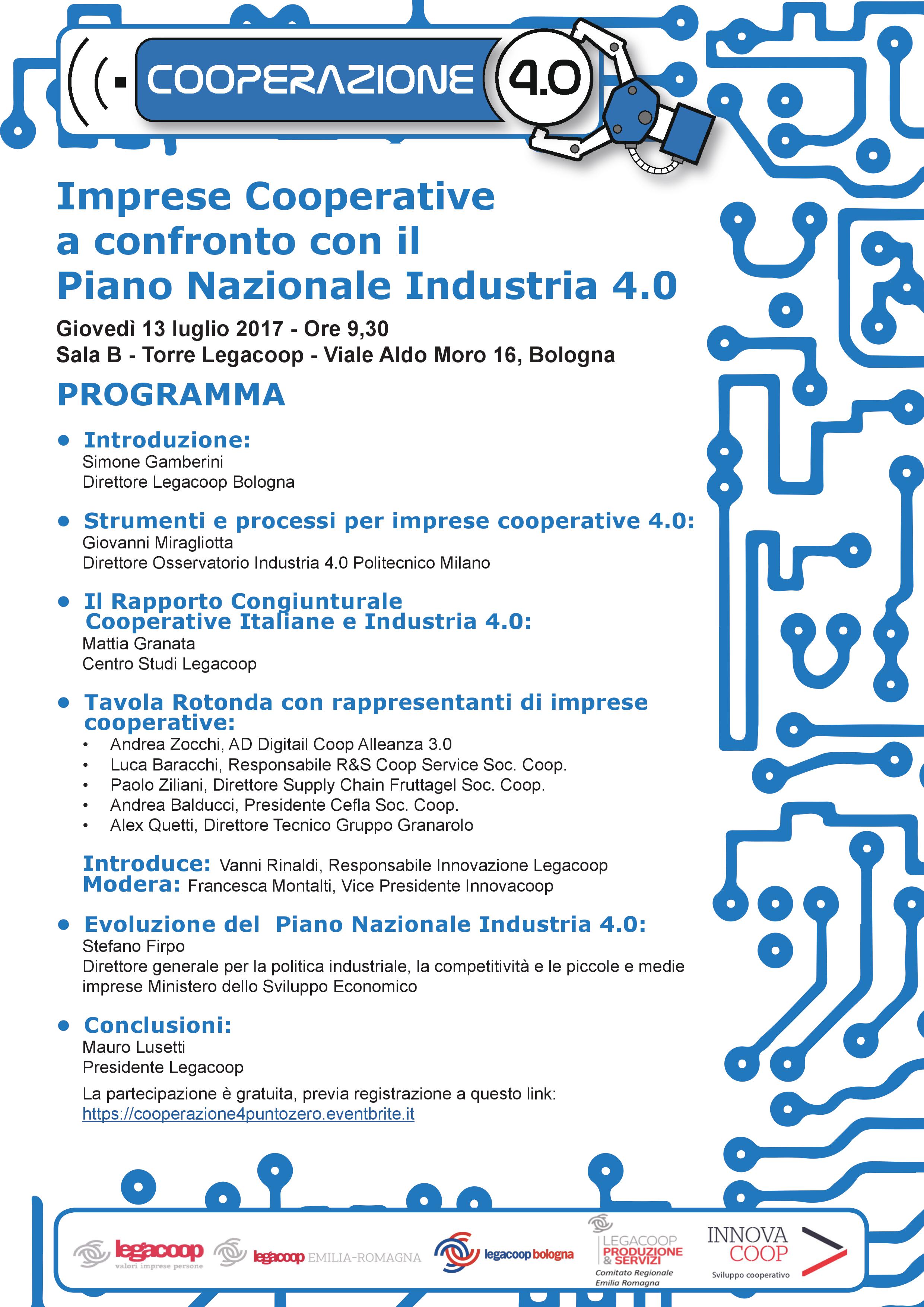 Cooperazione 4.0: ecco il programma completo dell’iniziativa del 13 luglio a Bologna, per un confronto tra imprese cooperativa e Piano Nazionale Industria 4.0 Cooperazione 4.0: ecco il programma completo dell’iniziativa del 13 luglio a Bologna, per un confronto tra imprese cooperativa e Piano Nazionale Industria 4.0