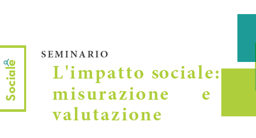 Seminario “Impatto sociale: misurazione e valutazione”, 25 maggio ore 9 a Modena Seminario “Impatto sociale: misurazione e valutazione”, 25 maggio ore 9 a Modena