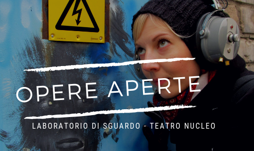 Opere Aperte: un “laboratorio di sguardo” sulle arti e il teatro per formare il pubblico, a cura di Teatro Nucleo Opere Aperte: un “laboratorio di sguardo” sulle arti e il teatro per formare il pubblico, a cura di Teatro Nucleo