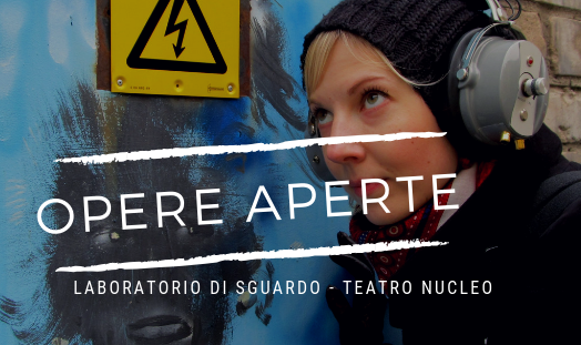 Opere Aperte: un “laboratorio di sguardo” sulle arti e il teatro per formare il pubblico, a cura di Teatro Nucleo