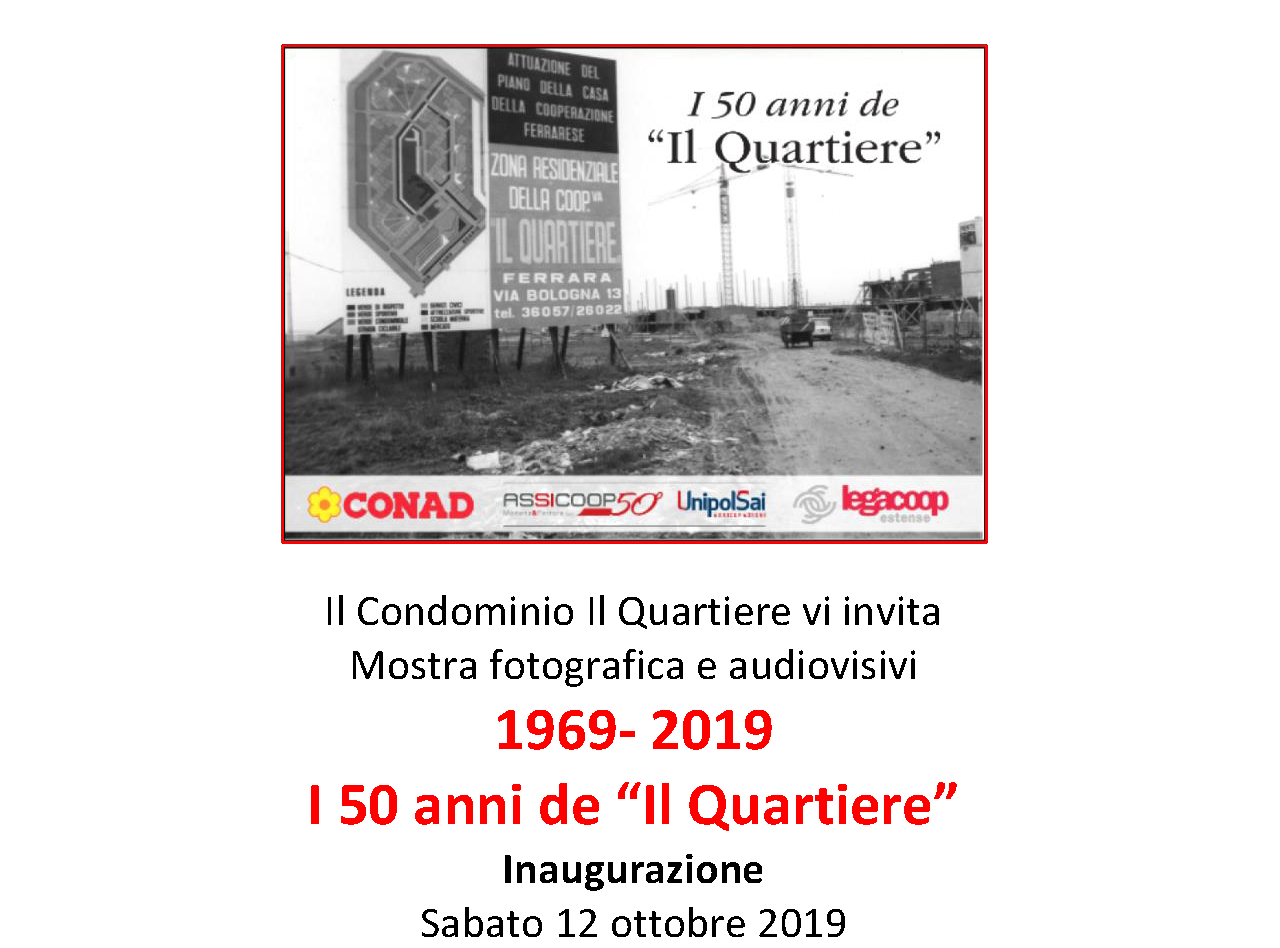 “I 50 anni de Il Quartiere”, 1969-2019: mostra fotografica e audiovisivi. Con il contributo di Conad, Assicoop Modena&Ferrara e Legacoop Estense “I 50 anni de Il Quartiere”, 1969-2019: mostra fotografica e audiovisivi. Con il contributo di Conad, Assicoop Modena&Ferrara e Legacoop Estense