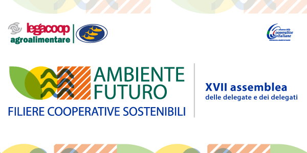 Ambiente Futuro, Filiere Cooperative Sostenibili: XVII assemblea delle delegate e dei delegati di Legacoop Agroalimentare