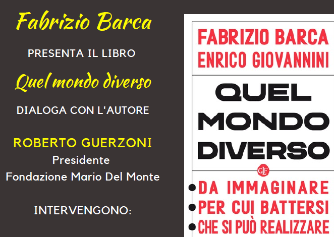 Fondazione Mario Del Monte presenta: “Quel mondo diverso. Da immaginare, per cui battersi, che si può realizzare”, con Fabrizio Barca