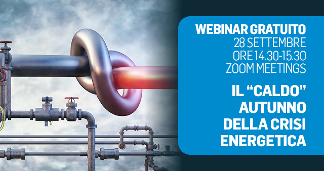 Il “caldo” autunno della crisi energetica Mercoledì 28 settembre alle 14.30 – Webinar gratuito 